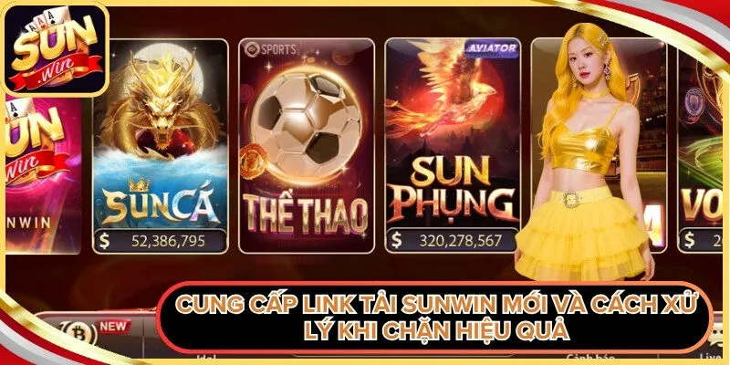 Cung cấp link tải Sunwin mới và cách xử lý khi chặn hiệu quả