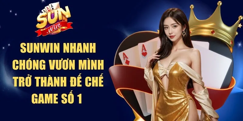 Sunwin đã vươn mình trở thành đến chế game số 1